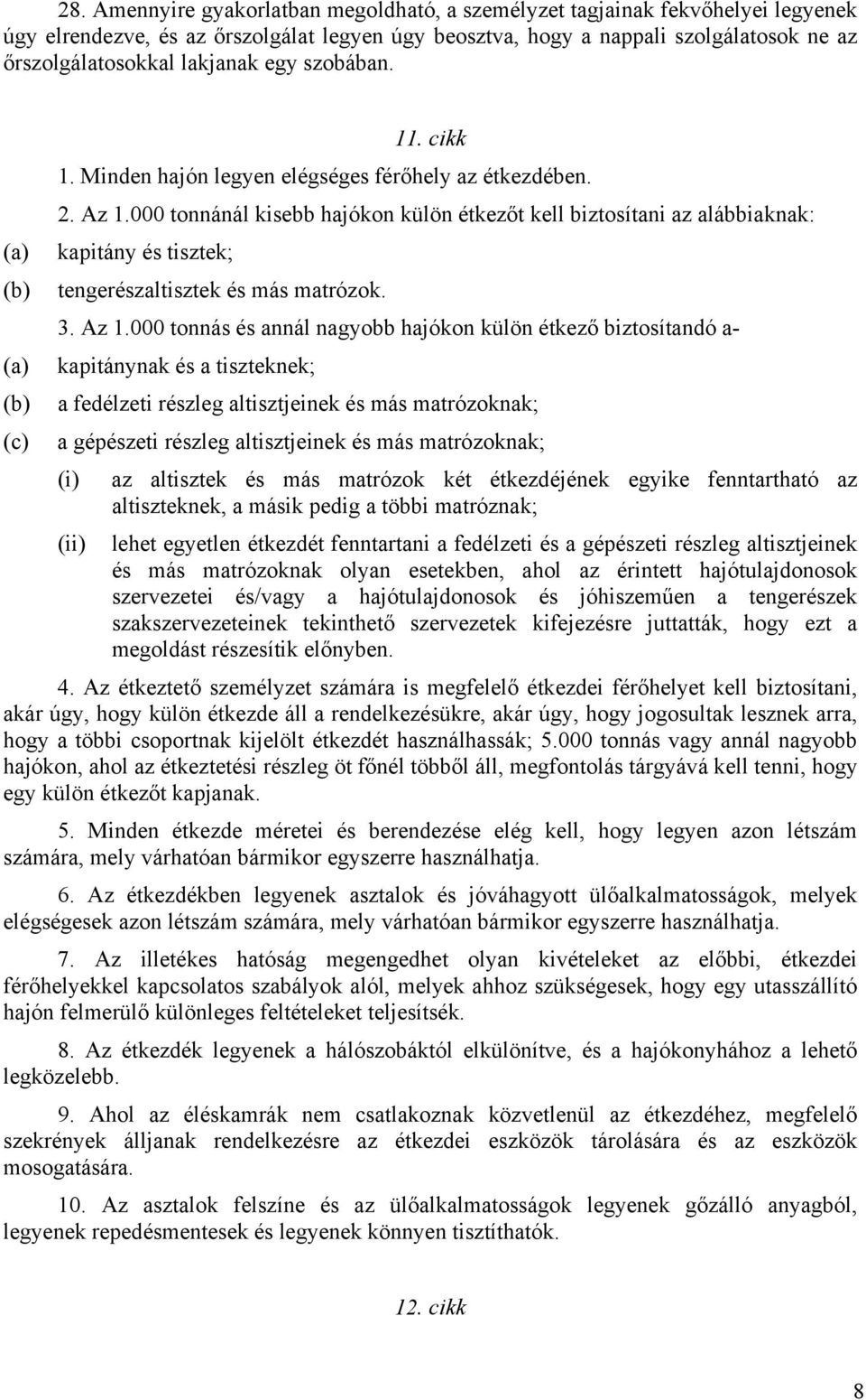 000 tonnánál kisebb hajókon külön étkezőt kell biztosítani az alábbiaknak: (a) kapitány és tisztek; (b) tengerészaltisztek és más matrózok. 3. Az 1.