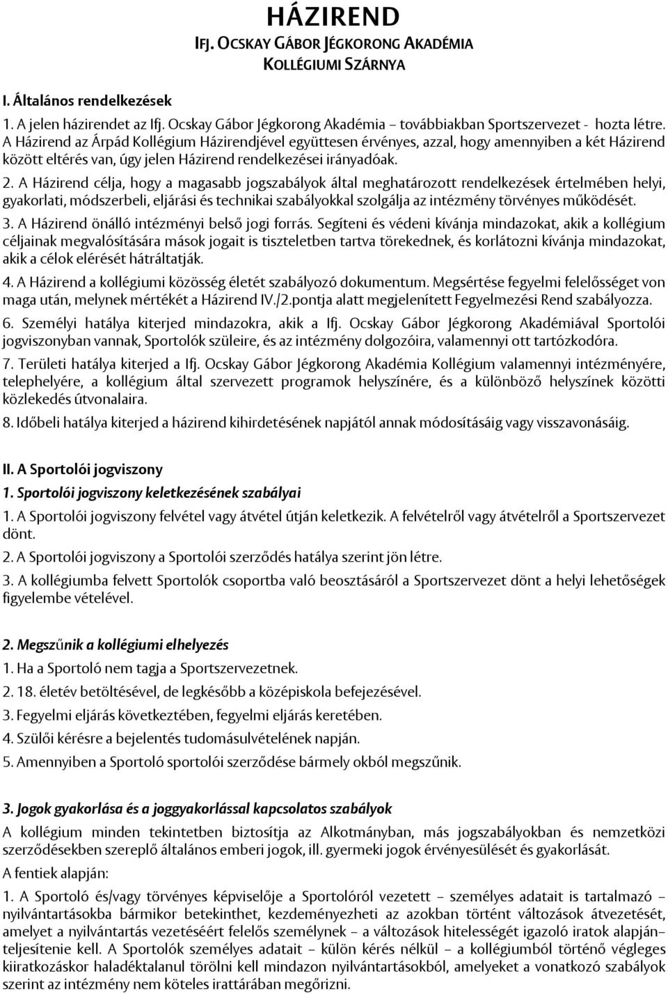 A Házirend célja, hogy a magasabb jogszabályok által meghatározott rendelkezések értelmében helyi, gyakorlati, módszerbeli, eljárási és technikai szabályokkal szolgálja az intézmény törvényes