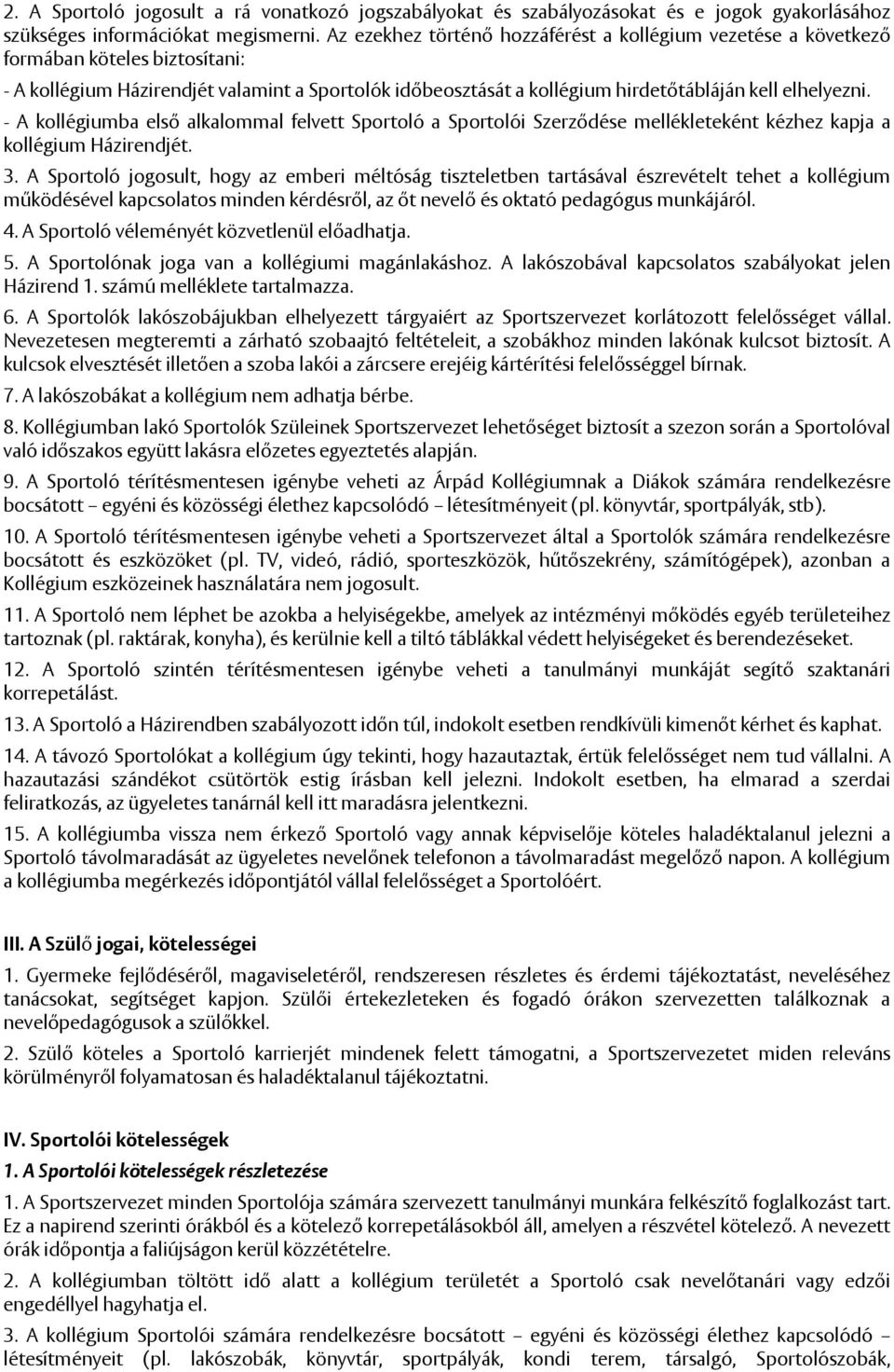 - A kollégiumba első alkalommal felvett Sportoló a Sportolói Szerződése mellékleteként kézhez kapja a kollégium Házirendjét. 3.