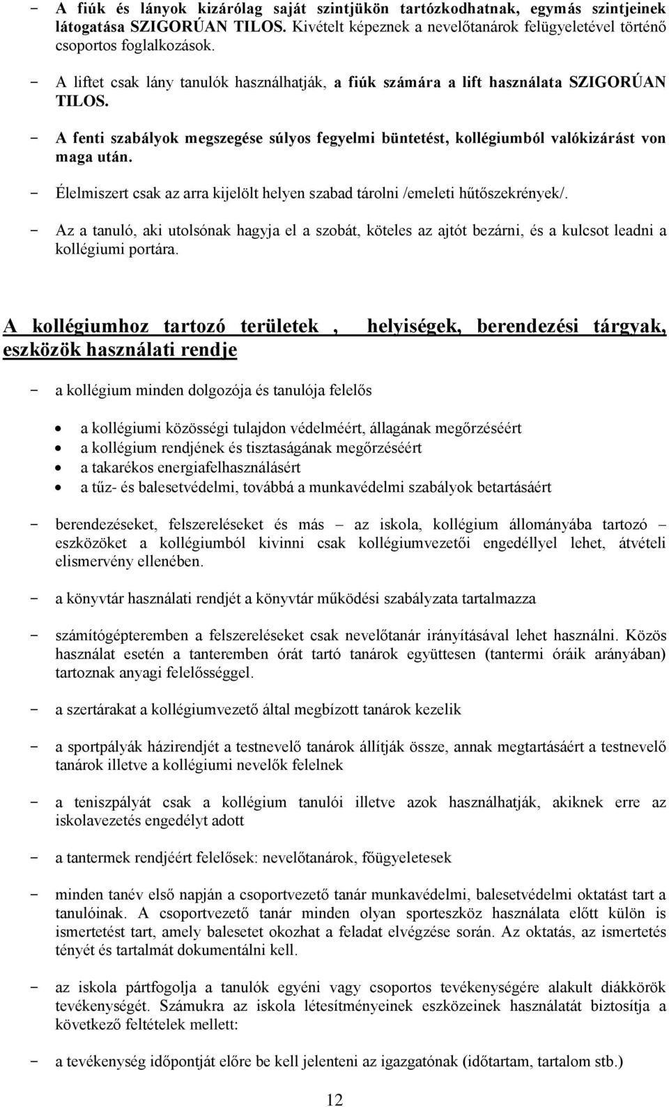 - Élelmiszert csak az arra kijelölt helyen szabad tárolni /emeleti hűtőszekrények/. - Az a tanuló, aki utolsónak hagyja el a szobát, köteles az ajtót bezárni, és a kulcsot leadni a kollégiumi portára.