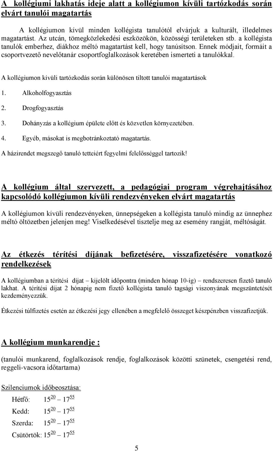 Ennek módjait, formáit a csoportvezető nevelőtanár csoportfoglalkozások keretében ismerteti a tanulókkal. A kollégiumon kívüli tartózkodás során különösen tiltott tanulói magatartások 1.