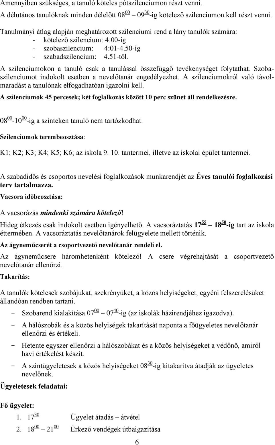 A szilenciumokon a tanuló csak a tanulással összefüggő tevékenységet folytathat. Szobaszilenciumot indokolt esetben a nevelőtanár engedélyezhet.