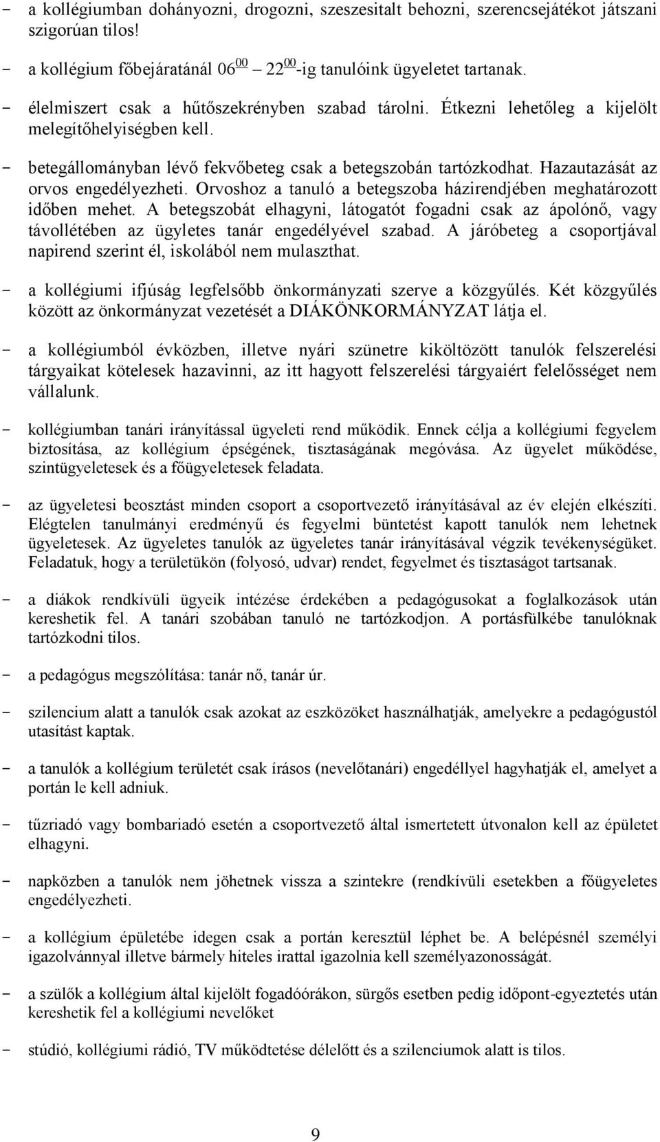 Hazautazását az orvos engedélyezheti. Orvoshoz a tanuló a betegszoba házirendjében meghatározott időben mehet.