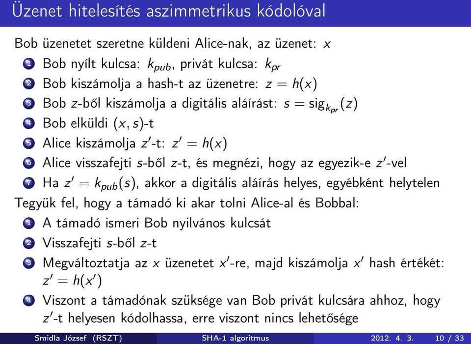 akkor a digitális aláírás helyes, egyébként helytelen Tegyük fel, hogy a támadó ki akar tolni Alice-al és Bobbal: 1 A támadó ismeri Bob nyilvános kulcsát 2 Visszafejti s-ből z-t 3 Megváltoztatja az x