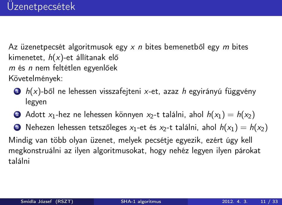 h(x 1 ) = h(x 2 ) 3 Nehezen lehessen tetszőleges x 1 -et és x 2 -t találni, ahol h(x 1 ) = h(x 2 ) Mindig van több olyan üzenet, melyek pecsétje