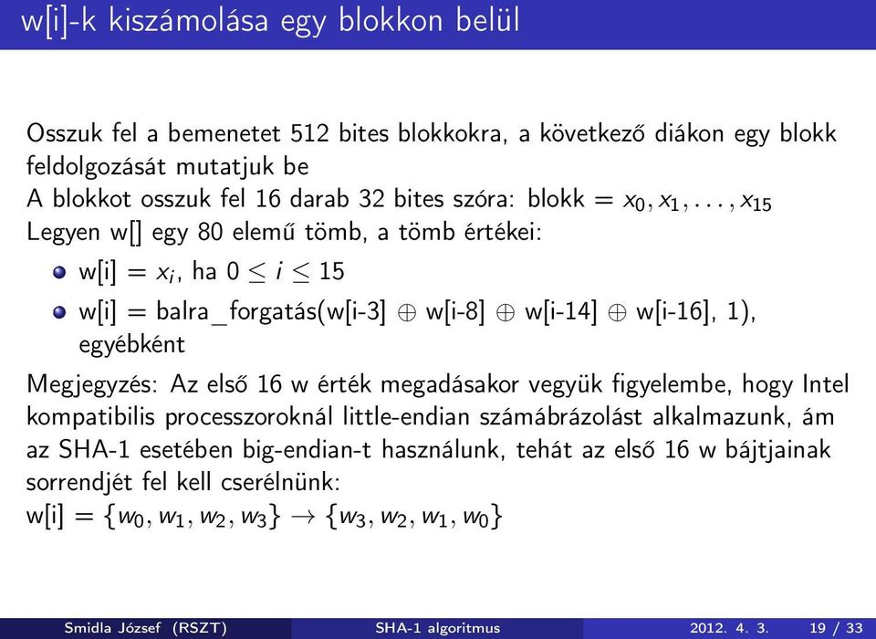 ..,x 15 Legyen w[] egy 80 elemű tömb, a tömb értékei: w[i] = x i, ha 0 i 15 w[i] = balra_forgatás(w[i-3] w[i-8] w[i-14] w[i-16], 1), egyébként Megjegyzés: Az első 16 w érték