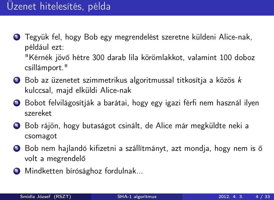 " 2 Bob az üzenetet szimmetrikus algoritmussal titkosítja a közös k kulccsal, majd elküldi Alice-nak 3 Bobot felvilágosítják a barátai, hogy egy igazi férfi