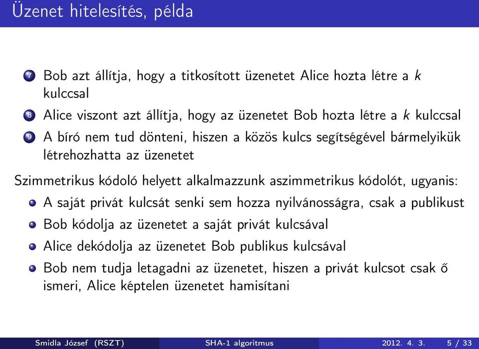 ugyanis: A saját privát kulcsát senki sem hozza nyilvánosságra, csak a publikust Bob kódolja az üzenetet a saját privát kulcsával Alice dekódolja az üzenetet Bob publikus