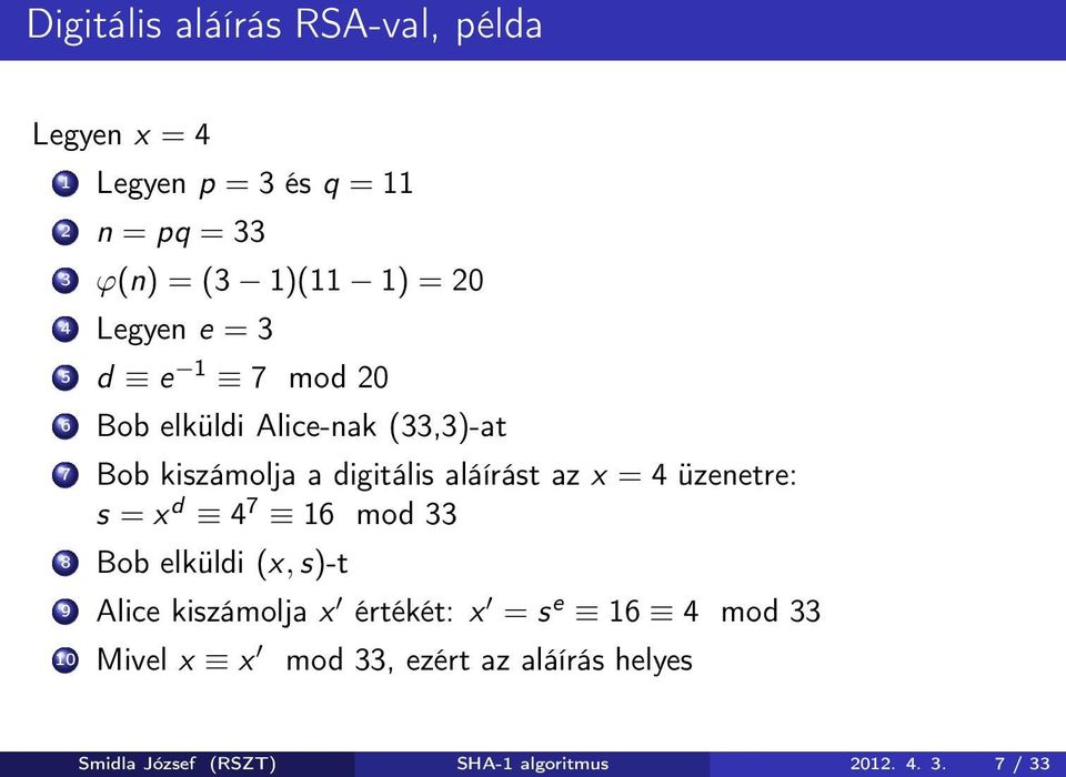 az x = 4 üzenetre: s = x d 4 7 16 mod 33 8 Bob elküldi (x,s)-t 9 Alice kiszámolja x értékét: x = s e 16 4