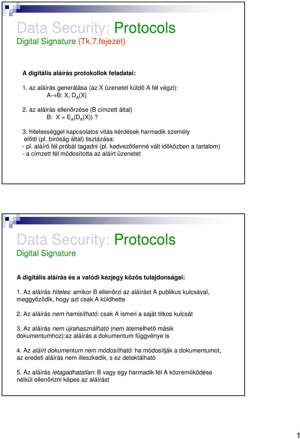 kedvezőtlenné vált időközben a tartalom) - a címzett fél módosította az aláírt üzenetet Digital Signature A digitális aláírás és a valódi kézjegy közös tulajdonságai: 1.