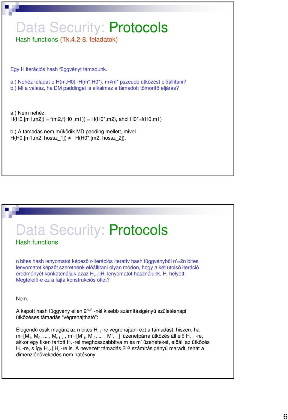 ) A támadás nem működik MD padding mellett, mivel H(H0,[m1,m2, hossz_1]) H(H0*,[m2, hossz_2]).