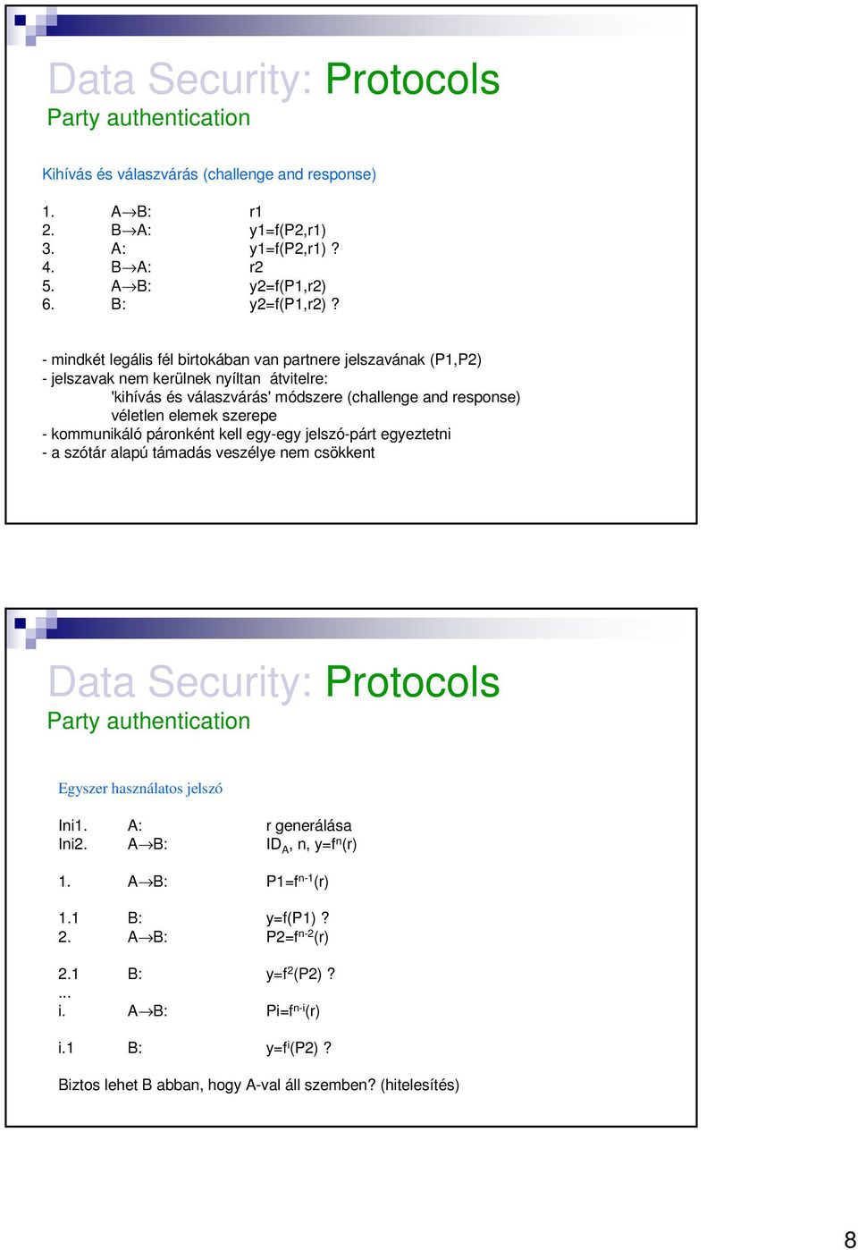 - mindkét legális fél birtokában van partnere jelszavának (P1,P2) - jelszavak nem kerülnek nyíltan átvitelre: 'kihívás és válaszvárás' módszere (challenge and response)