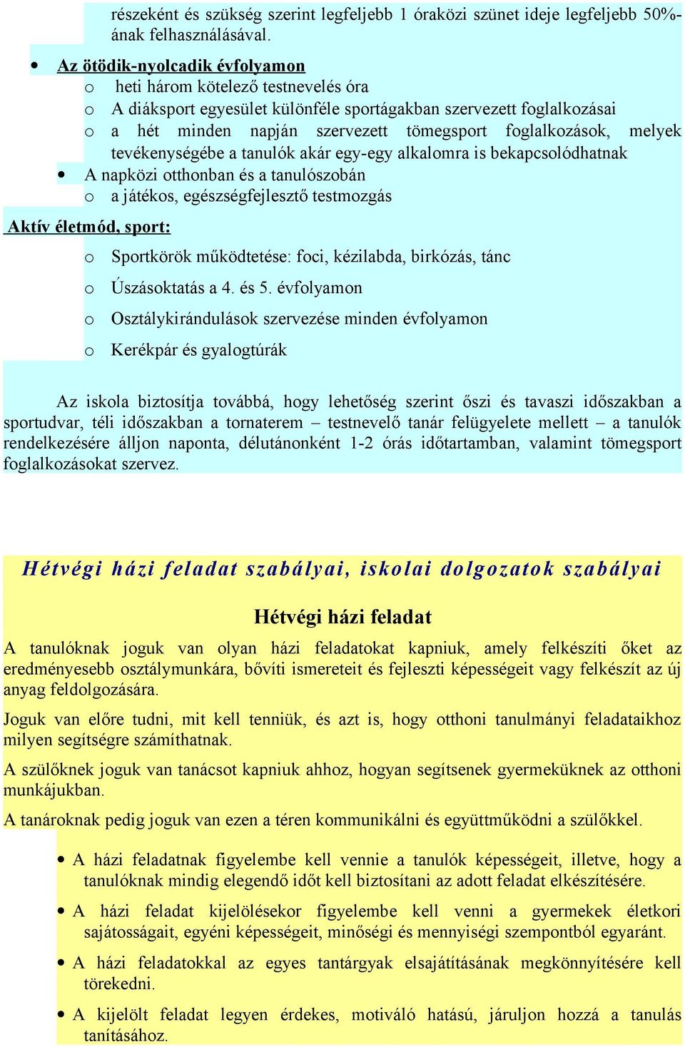 melyek tevékenységébe a tanulók akár egy-egy alkalomra is bekapcsolódhatnak A napközi otthonban és a tanulószobán o a játékos, egészségfejlesztő testmozgás Aktív életmód, sport: o o o o Sportkörök