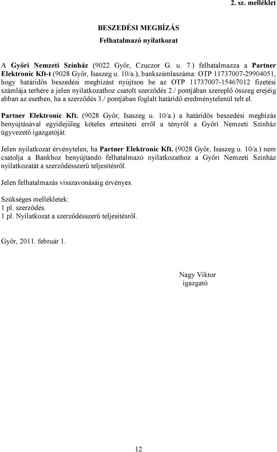 / pontjában szereplı összeg erejéig abban az esetben, ha a szerzıdés 3./ pontjában foglalt határidı eredménytelenül telt el. Partner Elektronic Kft. (9028 Gyır, Isaszeg u. 10/a.