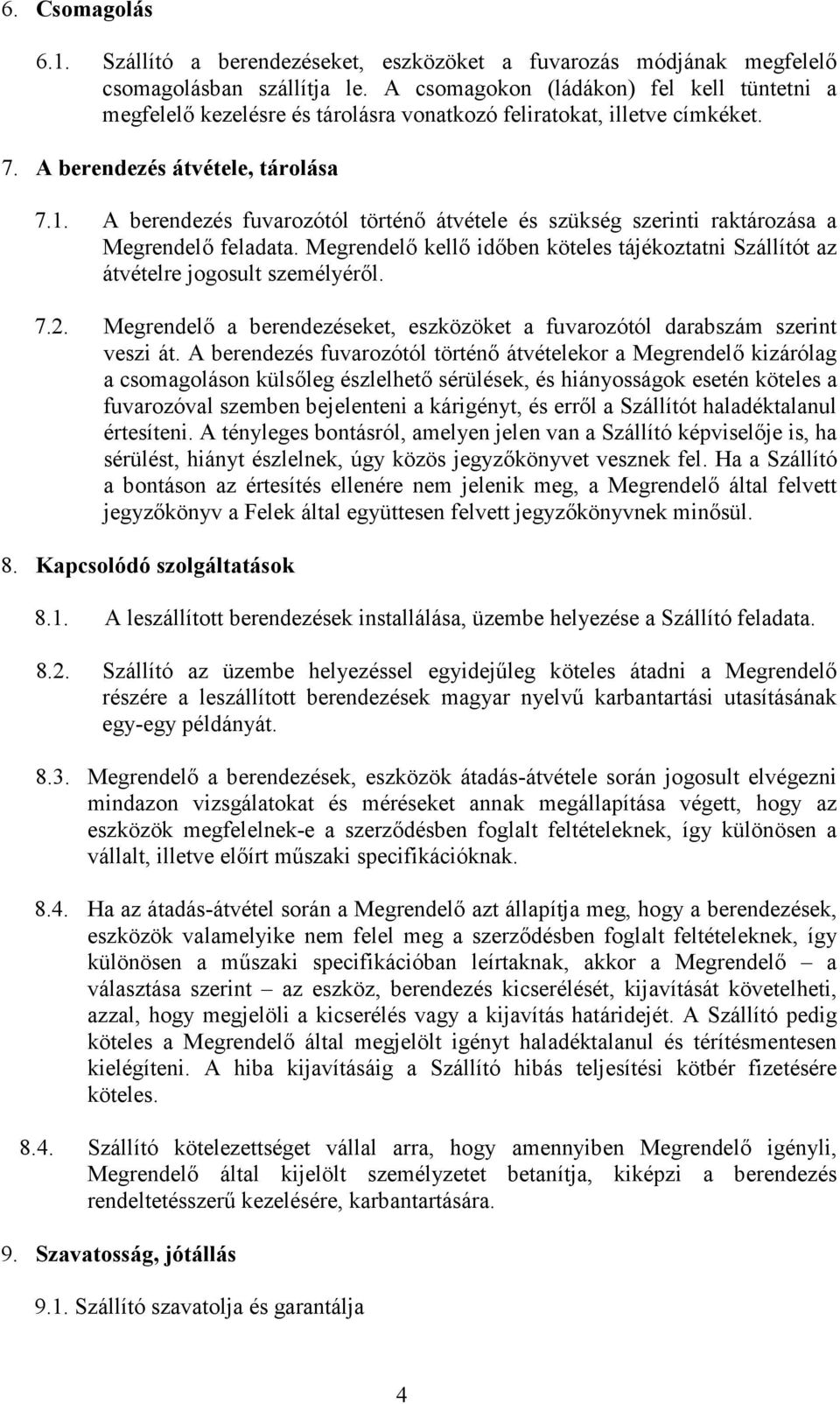 A berendezés fuvarozótól történı átvétele és szükség szerinti raktározása a Megrendelı feladata. Megrendelı kellı idıben köteles tájékoztatni Szállítót az átvételre jogosult személyérıl. 7.2.