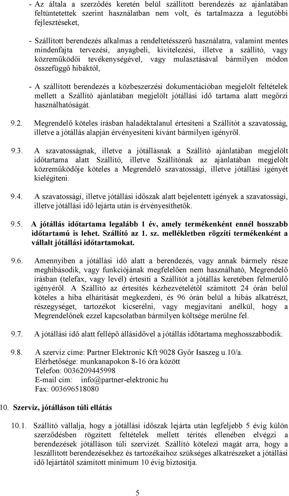 hibáktól, - A szállított berendezés a közbeszerzési dokumentációban megjelölt feltételek mellett a Szállító ajánlatában megjelölt jótállási idı tartama alatt megırzi használhatóságát. 9.2.