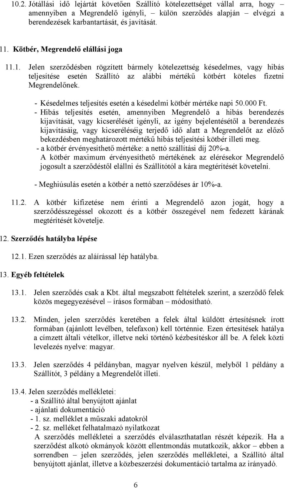 - Késedelmes teljesítés esetén a késedelmi kötbér mértéke napi 50.000 Ft.