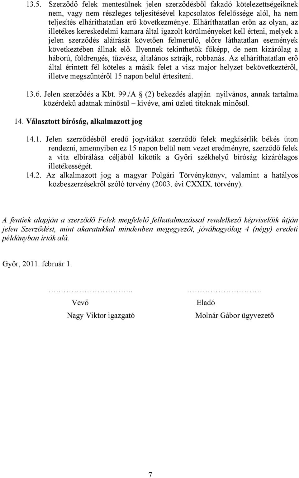 következtében állnak elı. Ilyennek tekinthetık fıképp, de nem kizárólag a háború, földrengés, tőzvész, általános sztrájk, robbanás.