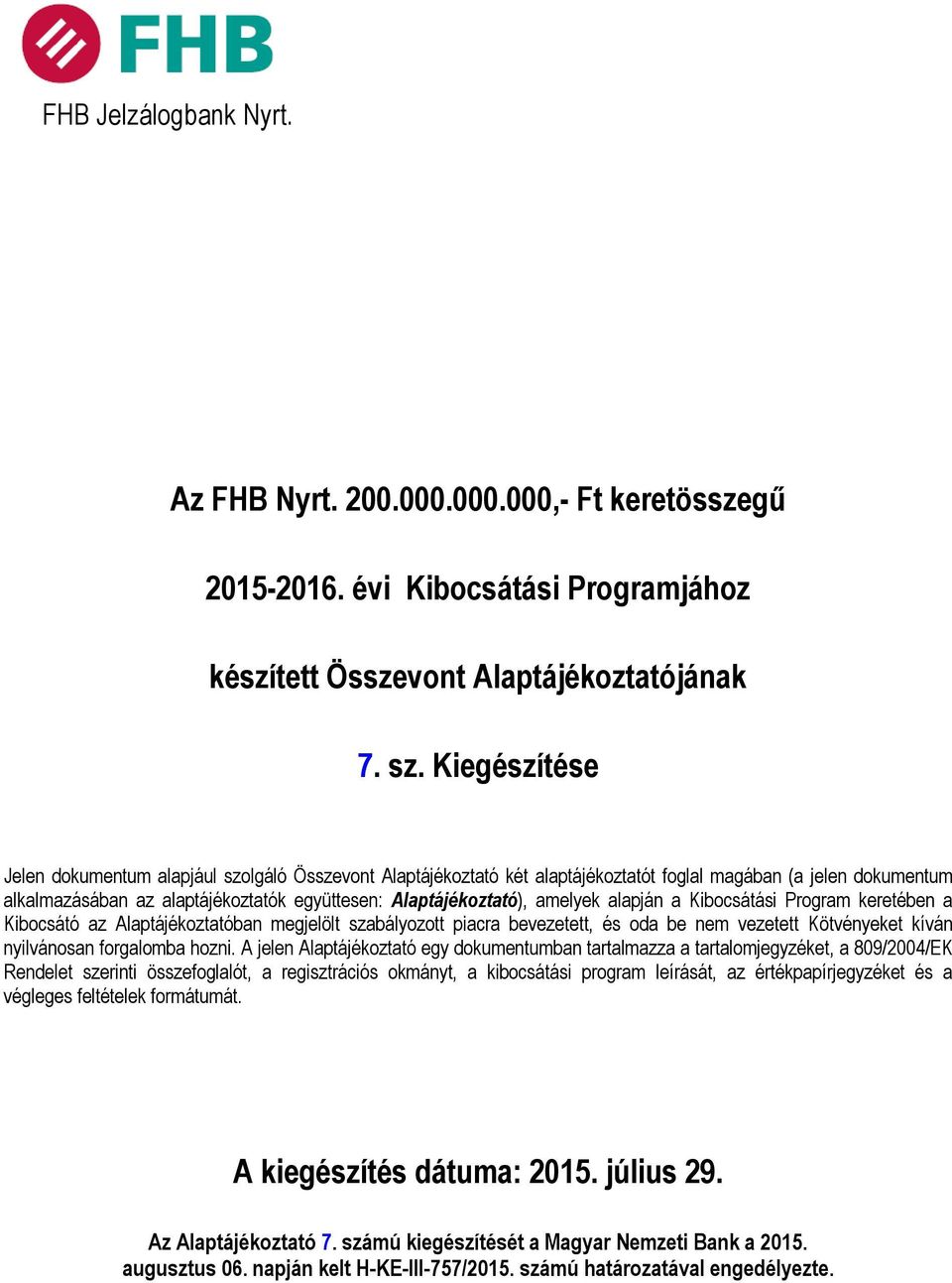 amelyek alapján a Kibocsátási Program keretében a Kibocsátó az Alaptájékoztatóban megjelölt szabályozott piacra bevezetett, és oda be nem vezetett Kötvényeket kíván nyilvánosan forgalomba hozni.