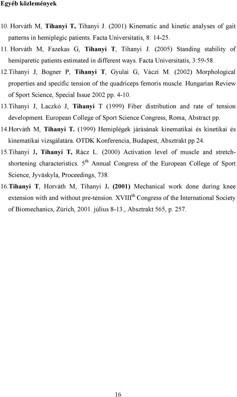Tihanyi J, Bogner P, Tihanyi T, Gyulai G, Váczi M. (2002) Morphological properties and specific tension of the quadriceps femoris muscle. Hungarian Review of Sport Science, Special Issue 2002 pp.