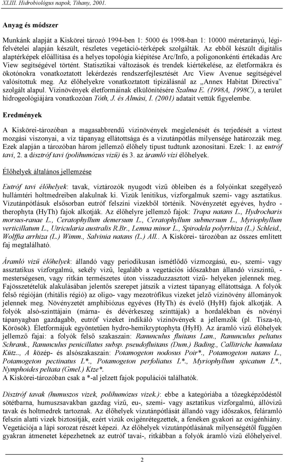 Statisztikai változások és trendek kiértékelése, az életformákra és ökotónokra vonatkoztatott lekérdezés rendszerfejlesztését Arc View Avenue segítségével valósítottuk meg.