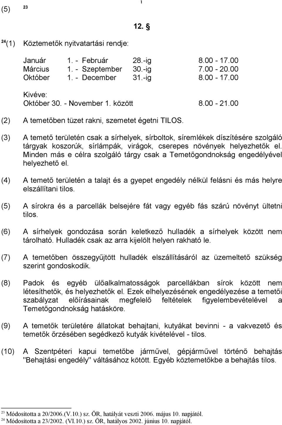 (3) A temető területén csak a sírhelyek, sírboltok, síremlékek díszítésére szolgáló tárgyak koszorúk, sírlámpák, virágok, cserepes növények helyezhetők el.