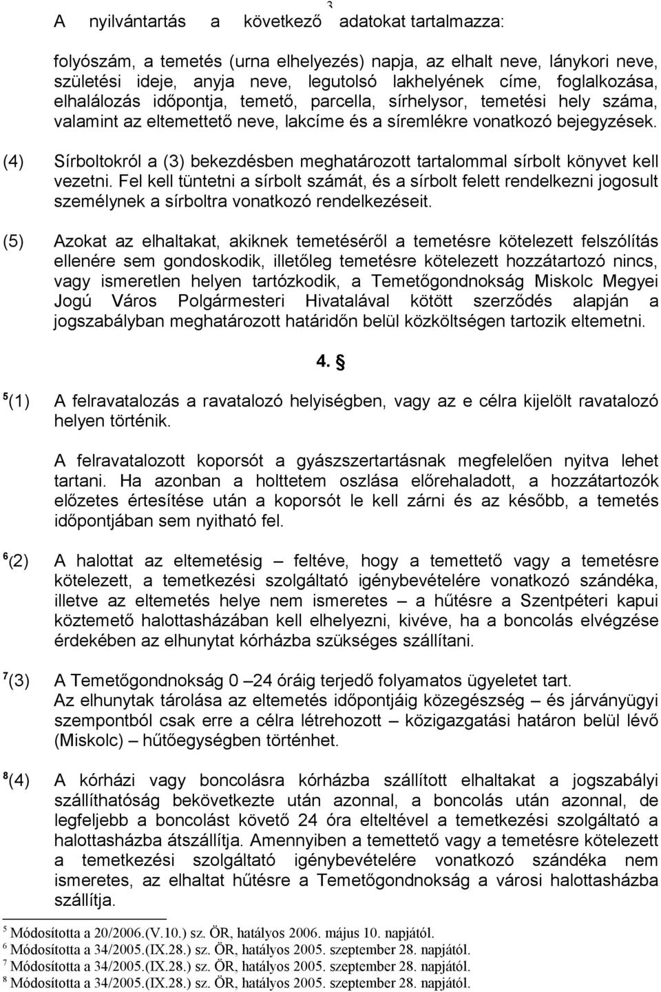 (4) Sírboltokról a (3) bekezdésben meghatározott tartalommal sírbolt könyvet kell vezetni.