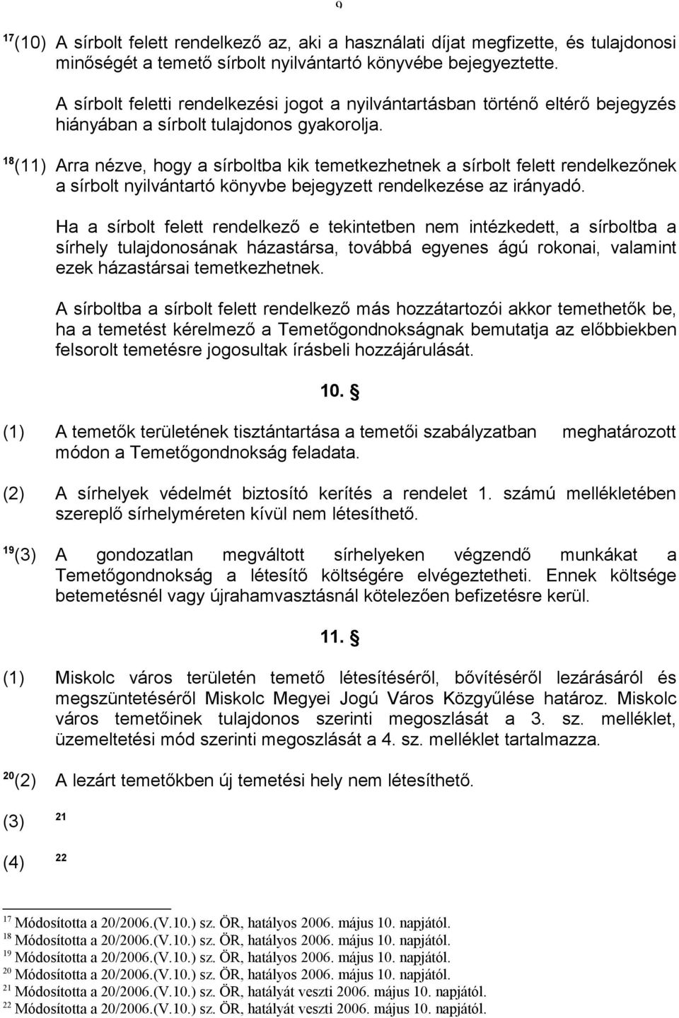 18 (11) Arra nézve, hogy a sírboltba kik temetkezhetnek a sírbolt felett rendelkezőnek a sírbolt nyilvántartó könyvbe bejegyzett rendelkezése az irányadó.