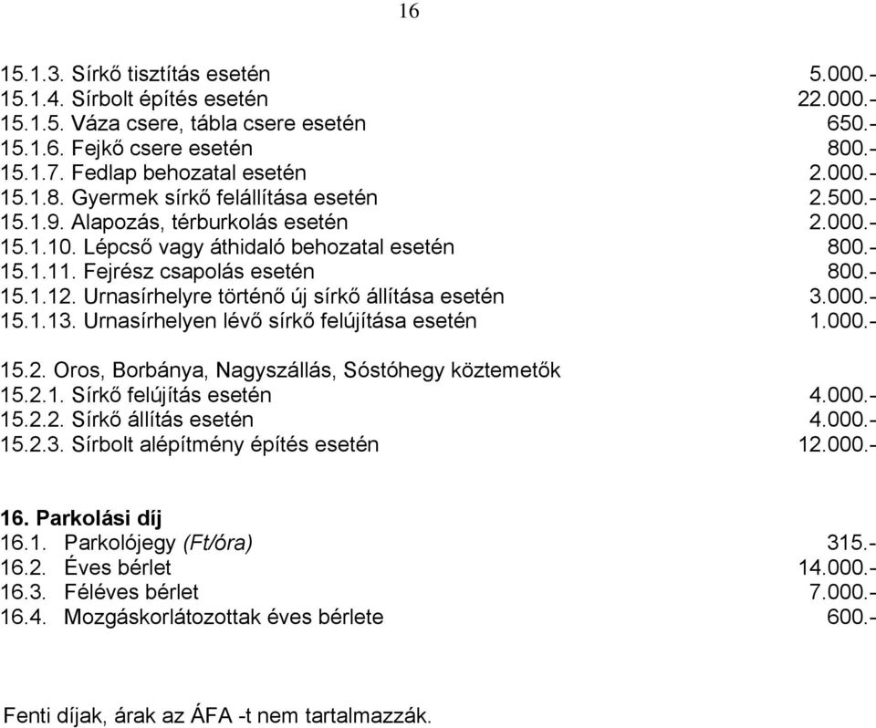 Urnasírhelyre történő új sírkő állítása esetén 3.000.- 15.1.13. Urnasírhelyen lévő sírkő felújítása esetén 1.000.- 15.2. Oros, Borbánya, Nagyszállás, Sóstóhegy köztemetők 15.2.1. Sírkő felújítás esetén 4.