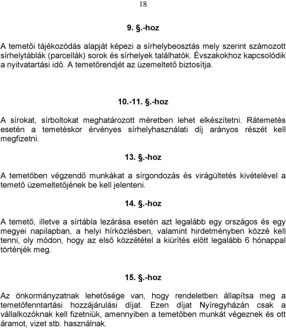 Rátemetés esetén a temetéskor érvényes sírhelyhasználati díj arányos részét kell megfizetni. 13.