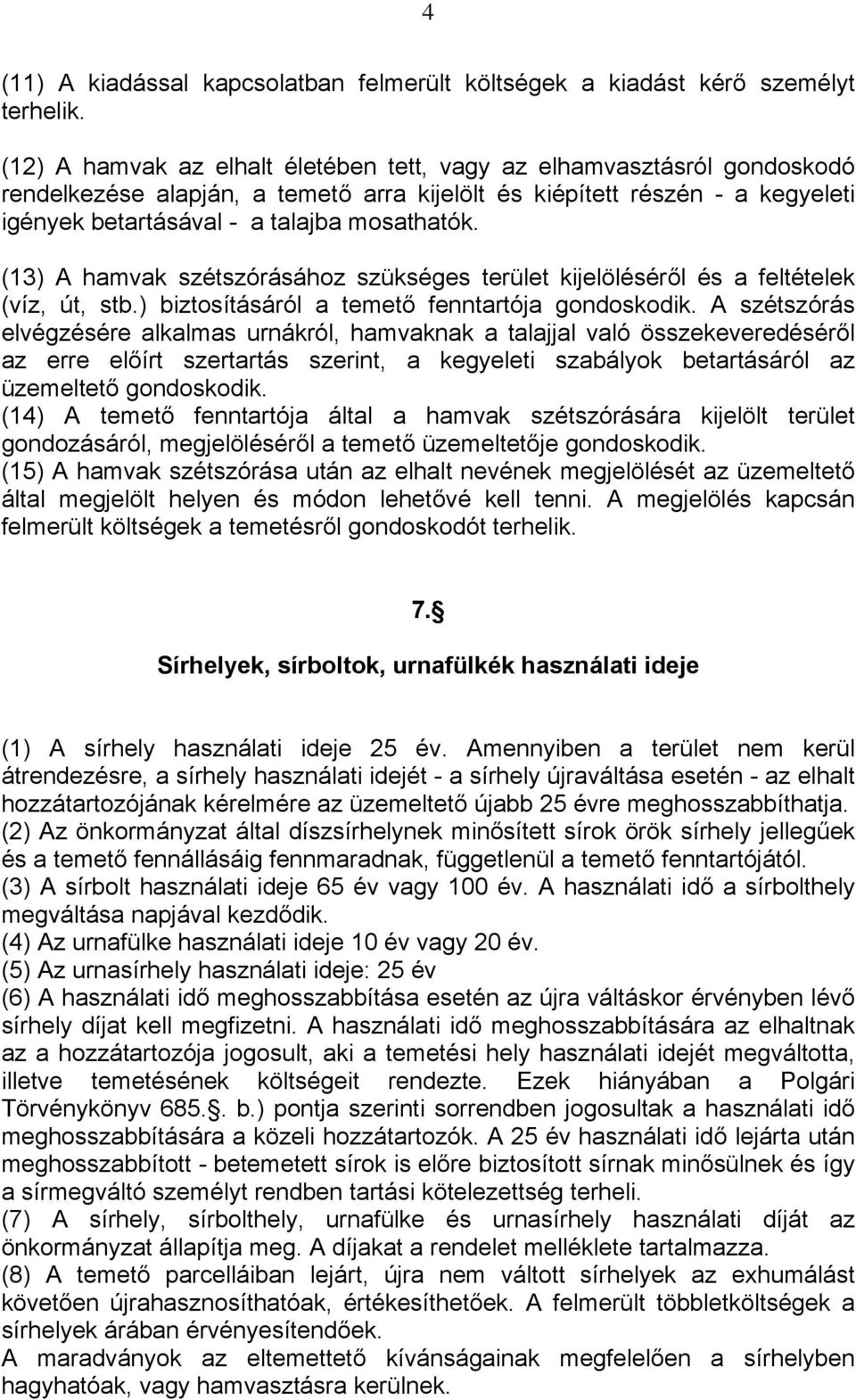 (13) A hamvak szétszórásához szükséges terület kijelöléséről és a feltételek (víz, út, stb.) biztosításáról a temető fenntartója gondoskodik.