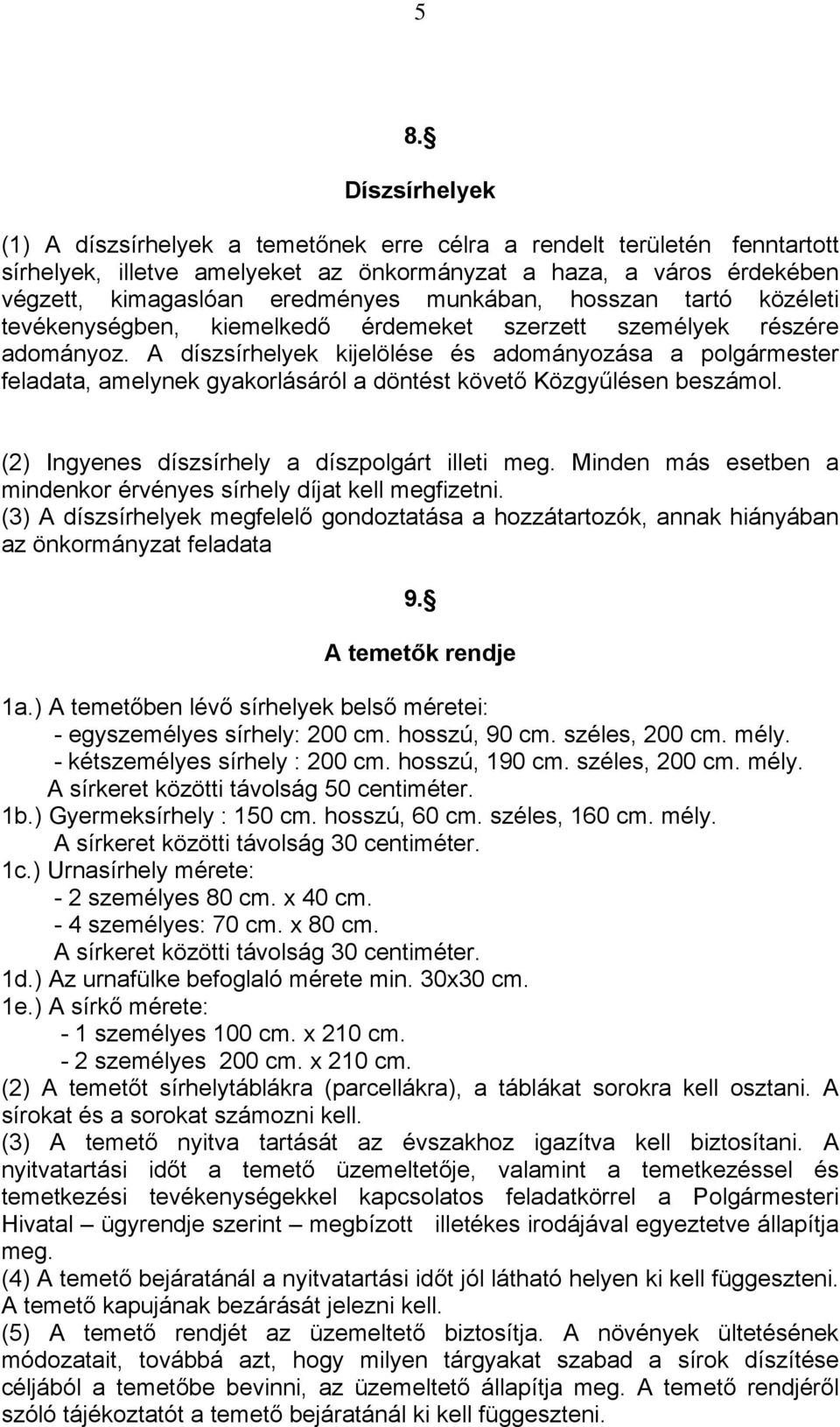 A díszsírhelyek kijelölése és adományozása a polgármester feladata, amelynek gyakorlásáról a döntést követő Közgyűlésen beszámol. (2) Ingyenes díszsírhely a díszpolgárt illeti meg.