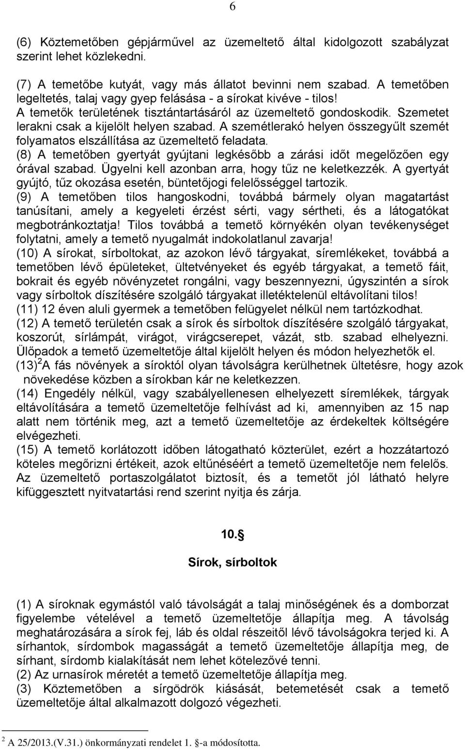 A szemétlerakó helyen összegyűlt szemét folyamatos elszállítása az üzemeltető feladata. (8) A temetőben gyertyát gyújtani legkésőbb a zárási időt megelőzően egy órával szabad.