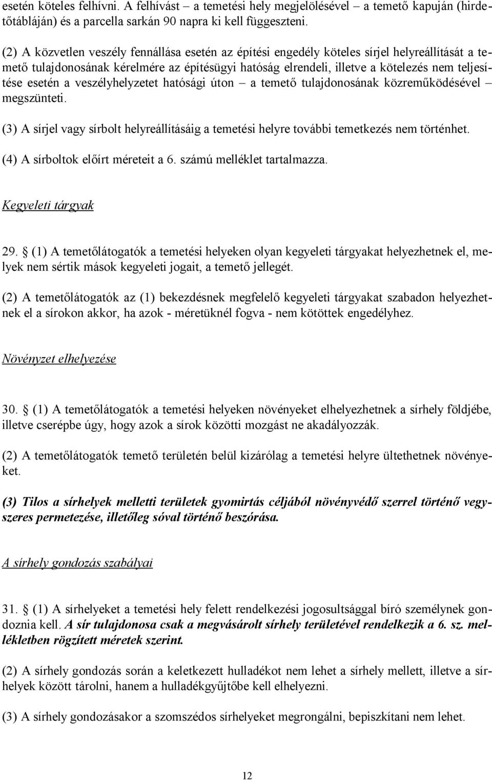 esetén a veszélyhelyzetet hatósági úton a temető tulajdonosának közreműködésével megszünteti. (3) A sírjel vagy sírbolt helyreállításáig a temetési helyre további temetkezés nem történhet.