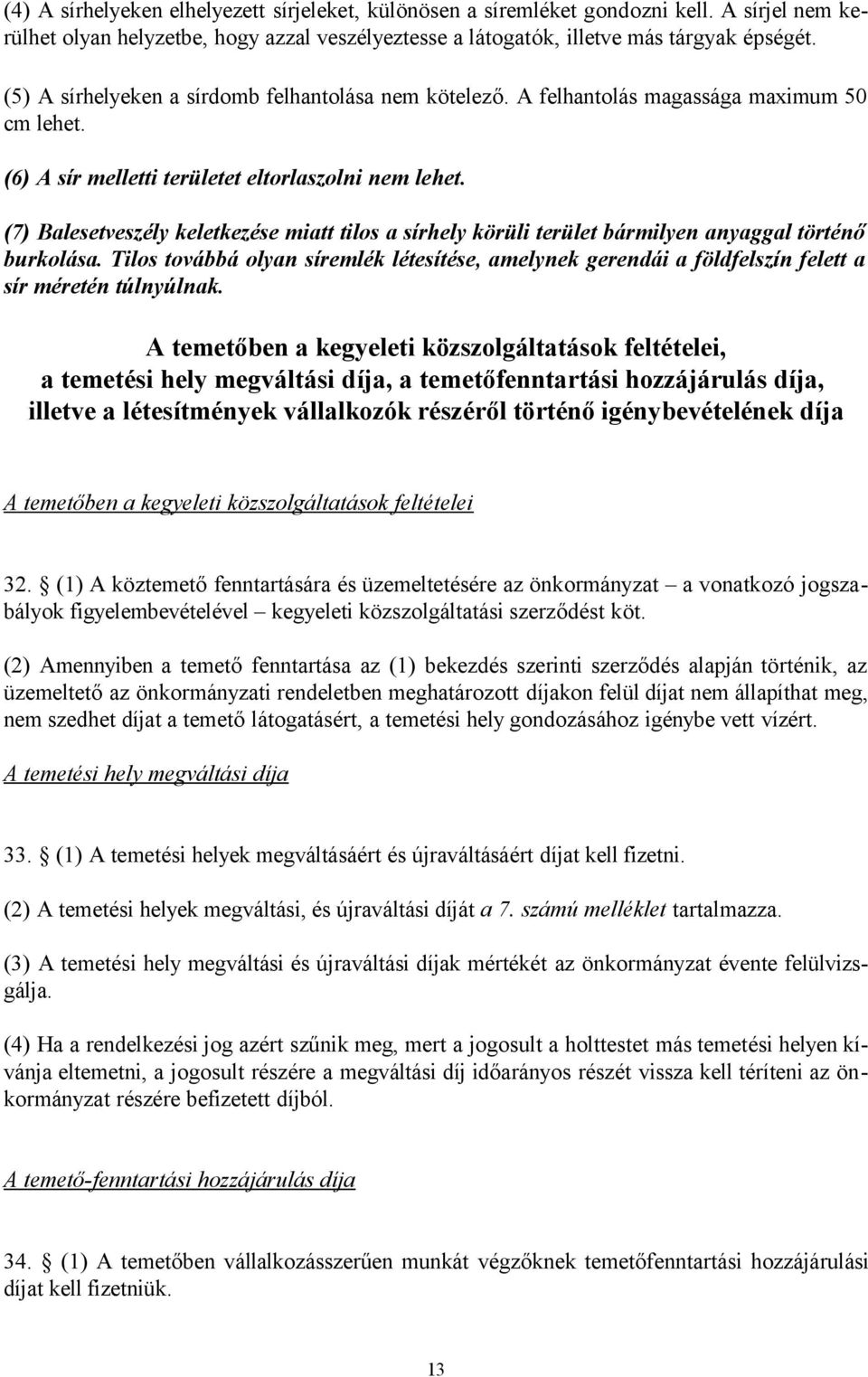 (7) Balesetveszély keletkezése miatt tilos a sírhely körüli terület bármilyen anyaggal történő burkolása.