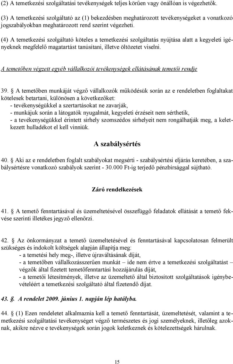 (4) A temetkezési szolgáltató köteles a temetkezési szolgáltatás nyújtása alatt a kegyeleti igényeknek megfelelő magatartást tanúsítani, illetve öltözetet viselni.