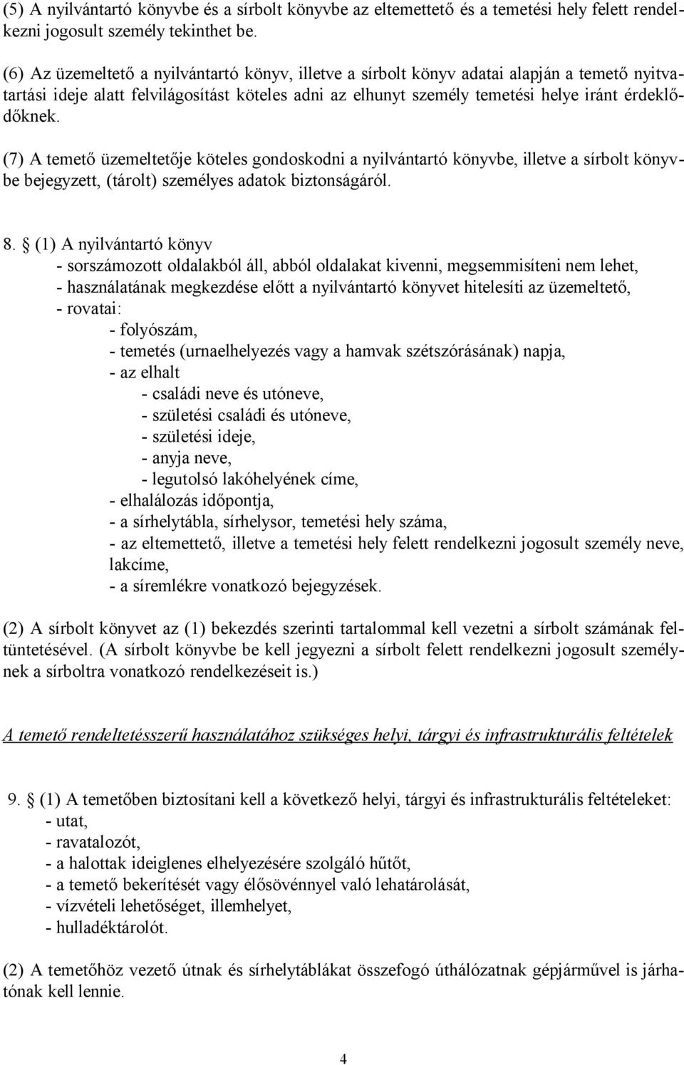 (7) A temető üzemeltetője köteles gondoskodni a nyilvántartó könyvbe, illetve a sírbolt könyvbe bejegyzett, (tárolt) személyes adatok biztonságáról. 8.