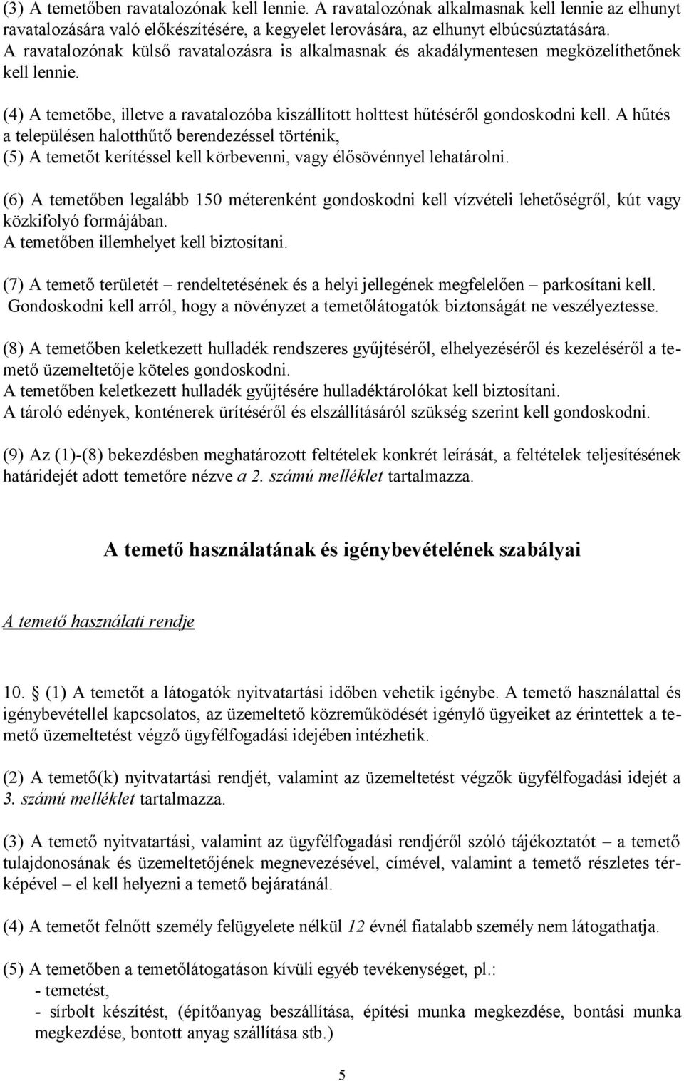 A hűtés a településen halotthűtő berendezéssel történik, (5) A temetőt kerítéssel kell körbevenni, vagy élősövénnyel lehatárolni.