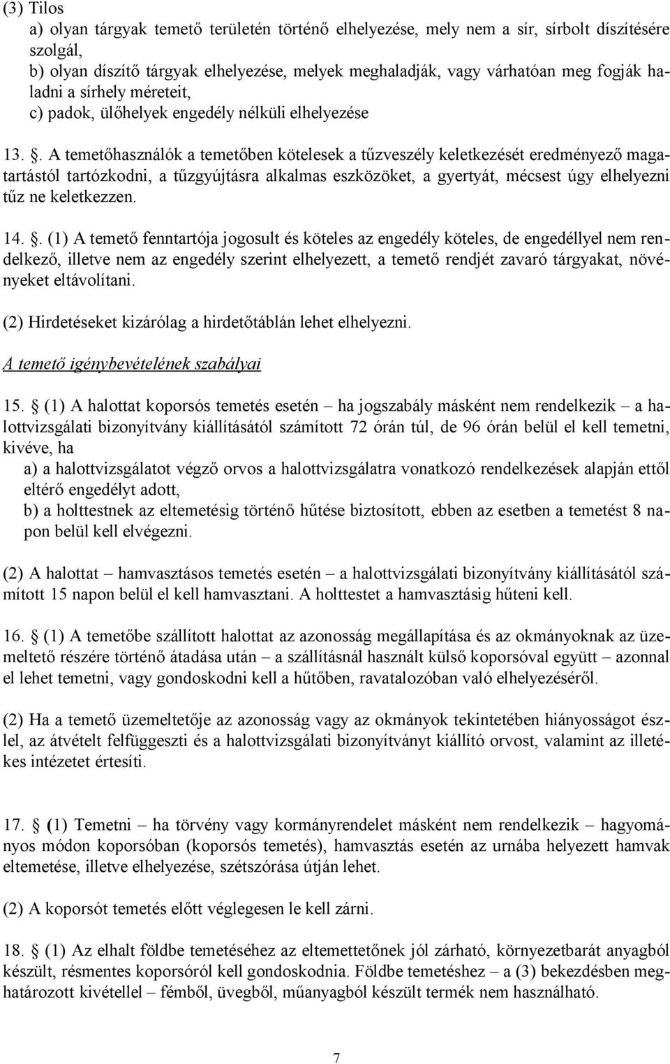 . A temetőhasználók a temetőben kötelesek a tűzveszély keletkezését eredményező magatartástól tartózkodni, a tűzgyújtásra alkalmas eszközöket, a gyertyát, mécsest úgy elhelyezni tűz ne keletkezzen.