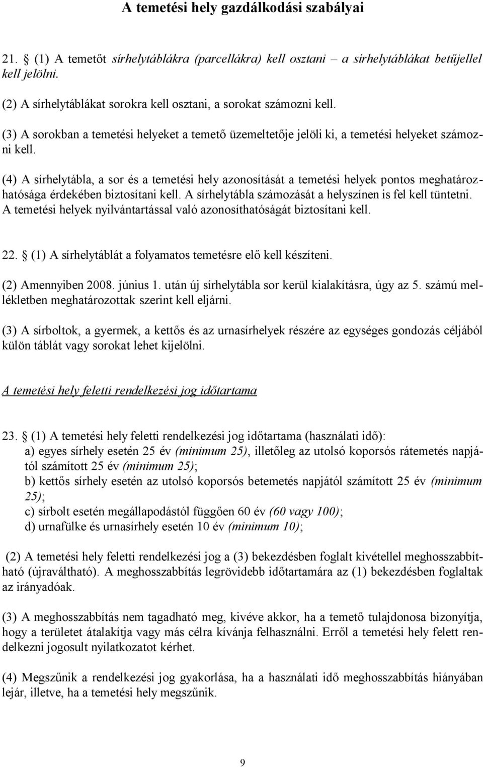 (4) A sírhelytábla, a sor és a temetési hely azonosítását a temetési helyek pontos meghatározhatósága érdekében biztosítani kell. A sírhelytábla számozását a helyszínen is fel kell tüntetni.