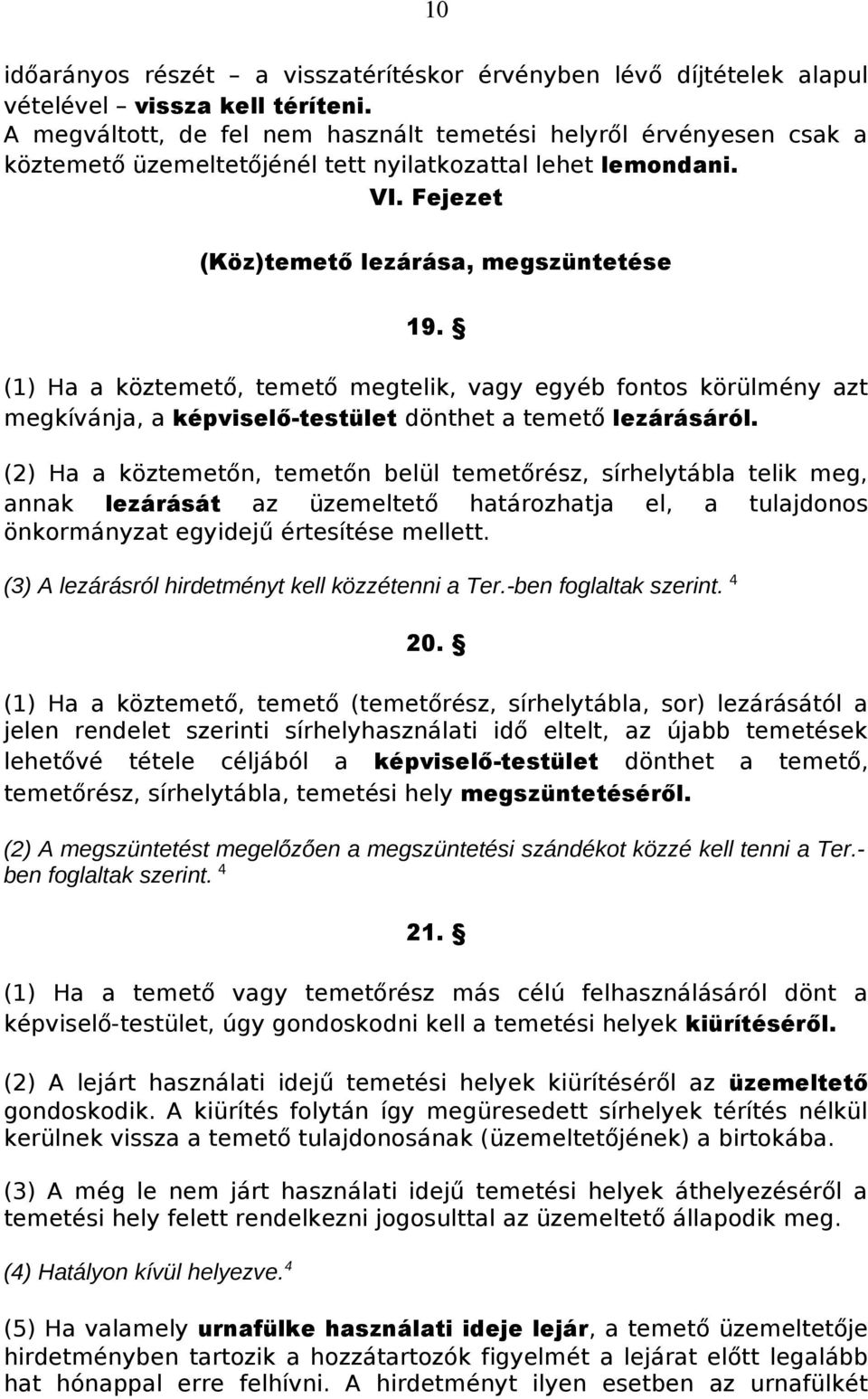 (1) Ha a köztemető, temető megtelik, vagy egyéb fontos körülmény azt megkívánja, a képviselő-testület dönthet a temető lezárásáról.