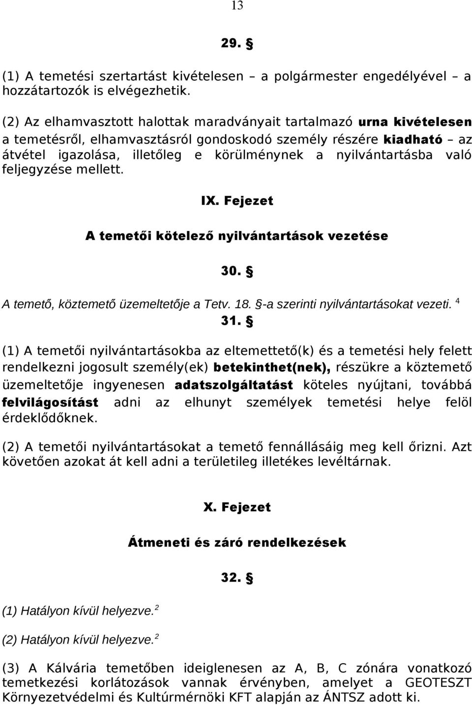 nyilvántartásba való feljegyzése mellett. IX. Fejezet A temetői kötelező nyilvántartások vezetése 30. A temető, köztemető üzemeltetője a Tetv. 18. -a szerinti nyilvántartásokat vezeti. 4 31.