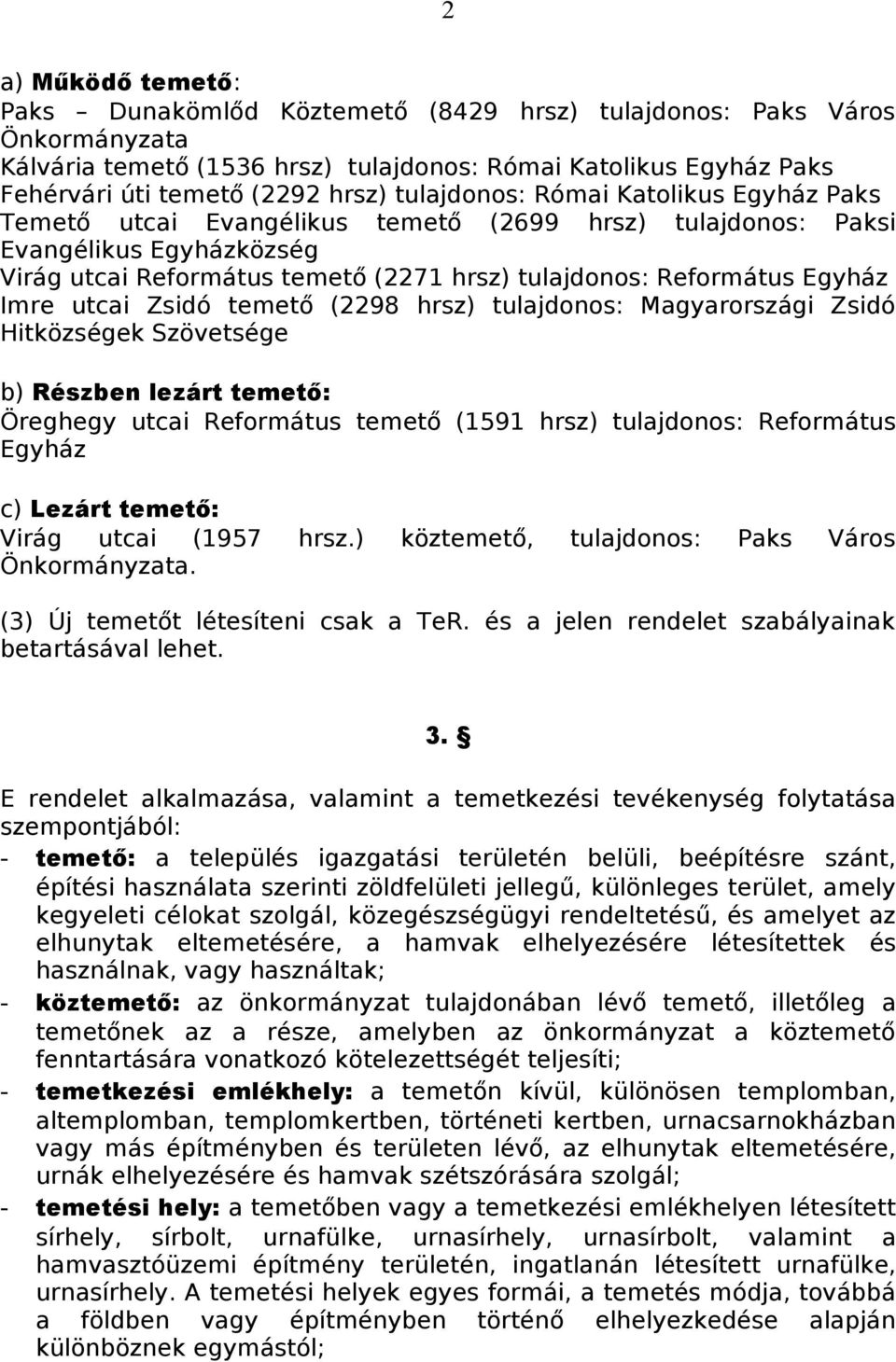 Imre utcai Zsidó temető (2298 hrsz) tulajdonos: Magyarországi Zsidó Hitközségek Szövetsége b) Részben lezárt temető: Öreghegy utcai Református temető (1591 hrsz) tulajdonos: Református Egyház c)