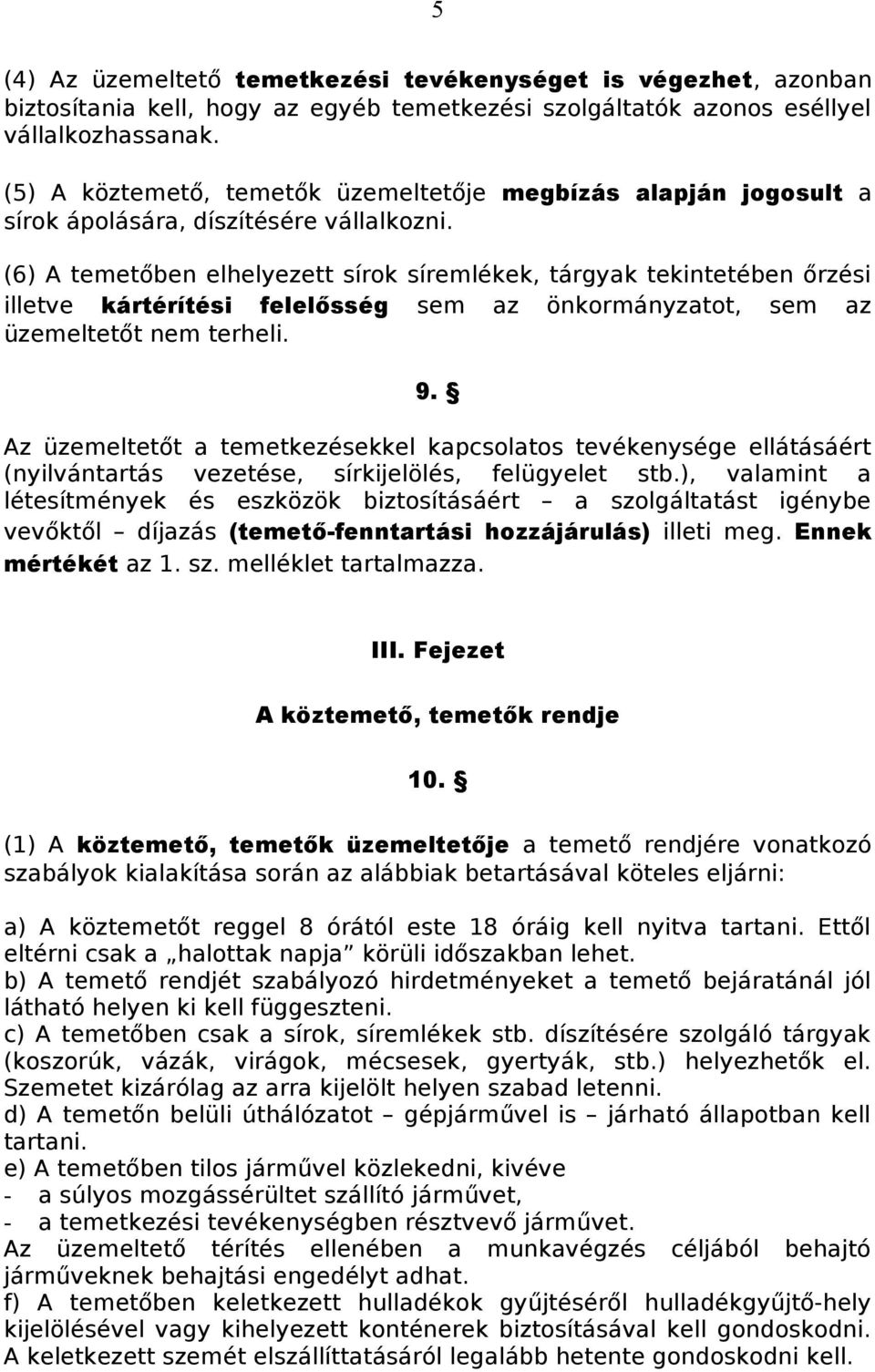 (6) A temetőben elhelyezett sírok síremlékek, tárgyak tekintetében őrzési illetve kártérítési felelősség sem az önkormányzatot, sem az üzemeltetőt nem terheli. 9.