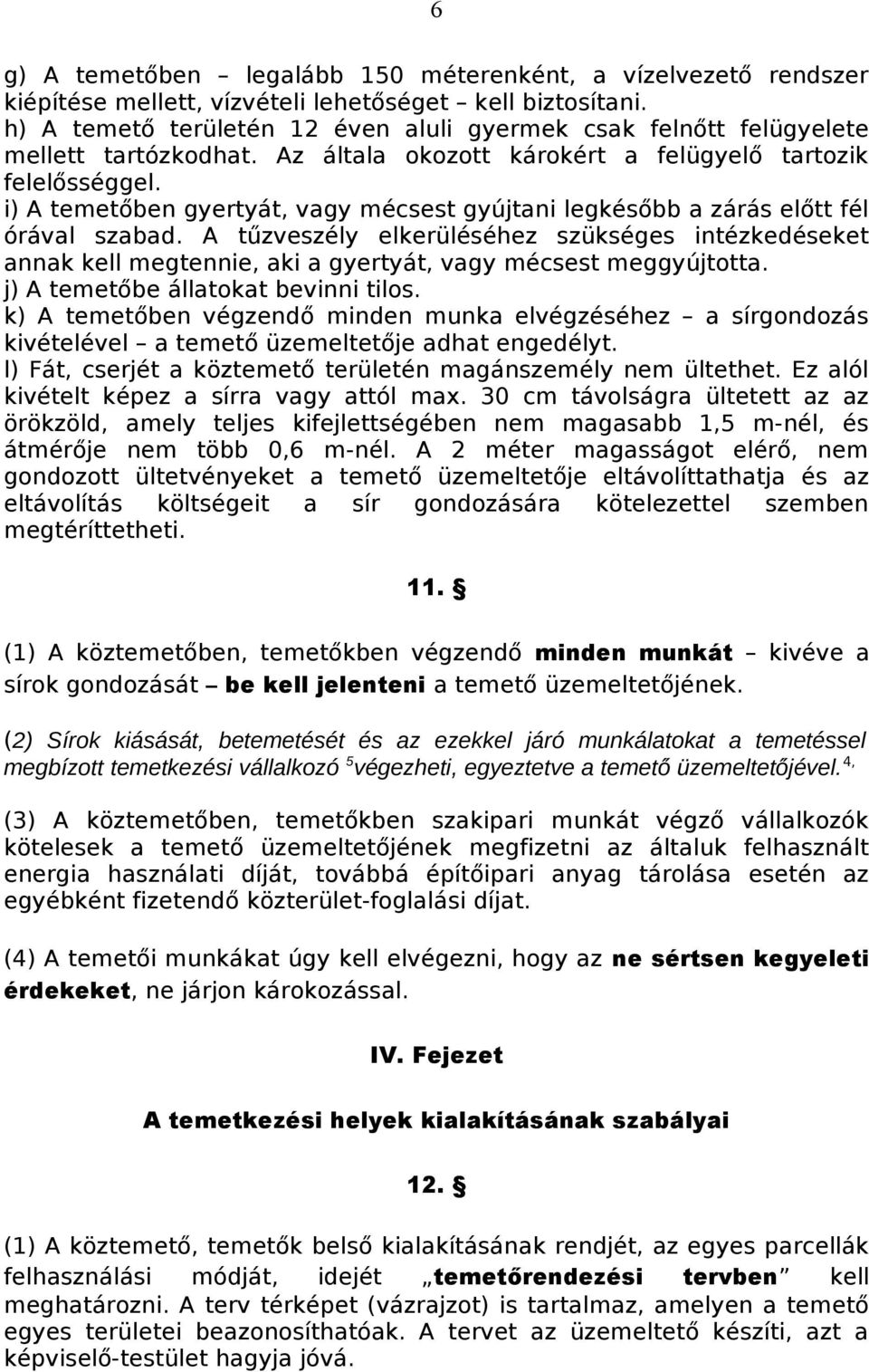 i) A temetőben gyertyát, vagy mécsest gyújtani legkésőbb a zárás előtt fél órával szabad.