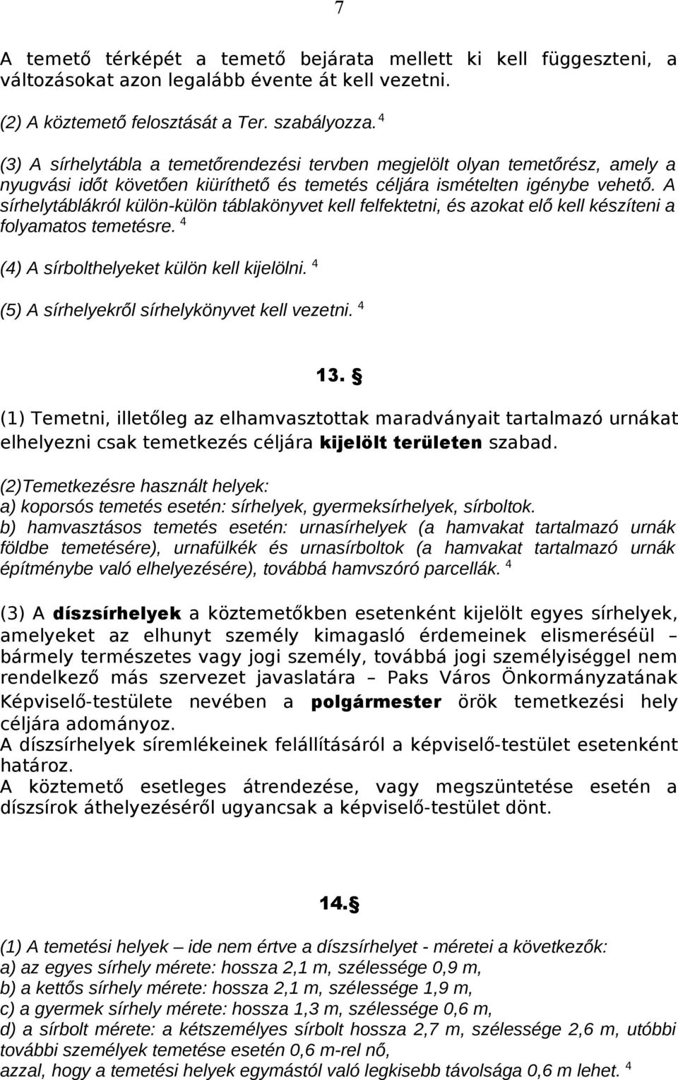 A sírhelytáblákról külön-külön táblakönyvet kell felfektetni, és azokat elő kell készíteni a folyamatos temetésre. 4 (4) A sírbolthelyeket külön kell kijelölni.