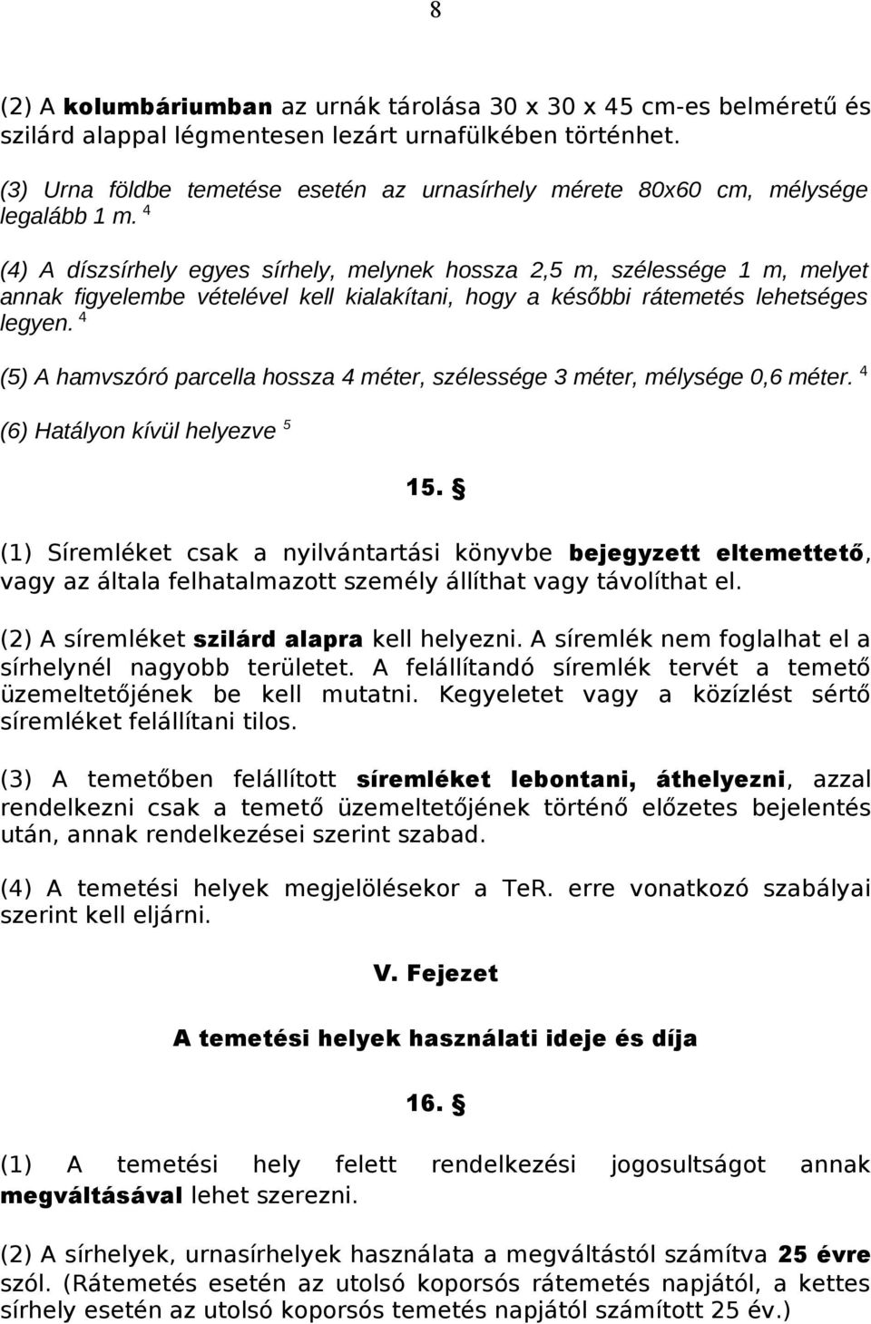 4 (4) A díszsírhely egyes sírhely, melynek hossza 2,5 m, szélessége 1 m, melyet annak figyelembe vételével kell kialakítani, hogy a későbbi rátemetés lehetséges legyen.