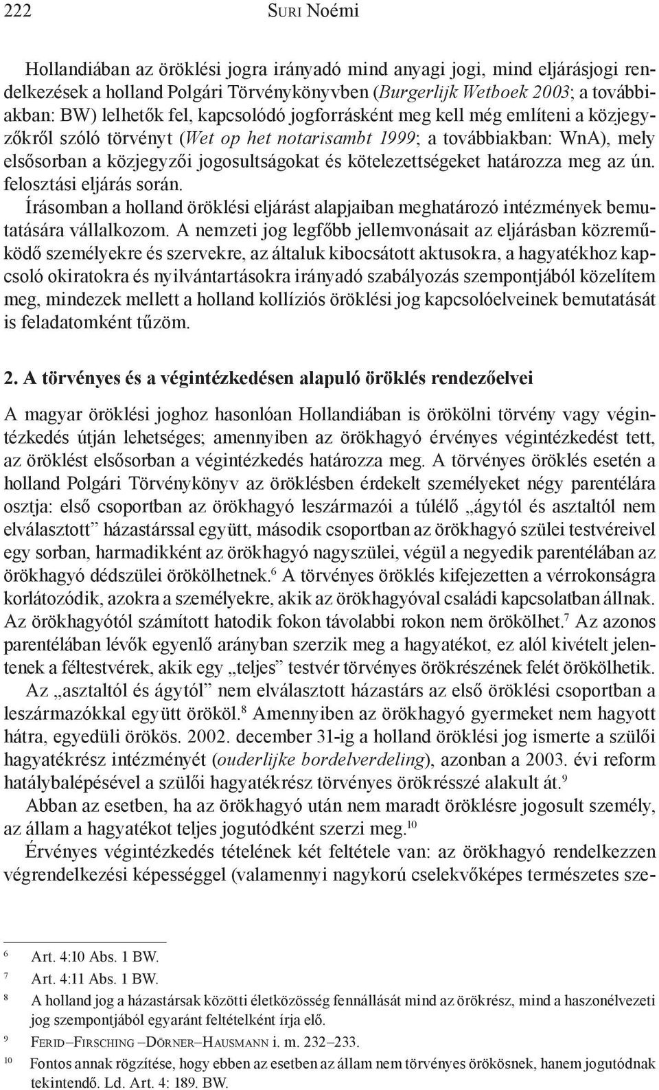 határozza meg az ún. felosztási eljárás során. Írásomban a holland öröklési eljárást alapjaiban meghatározó intézmények bemutatására vállalkozom.