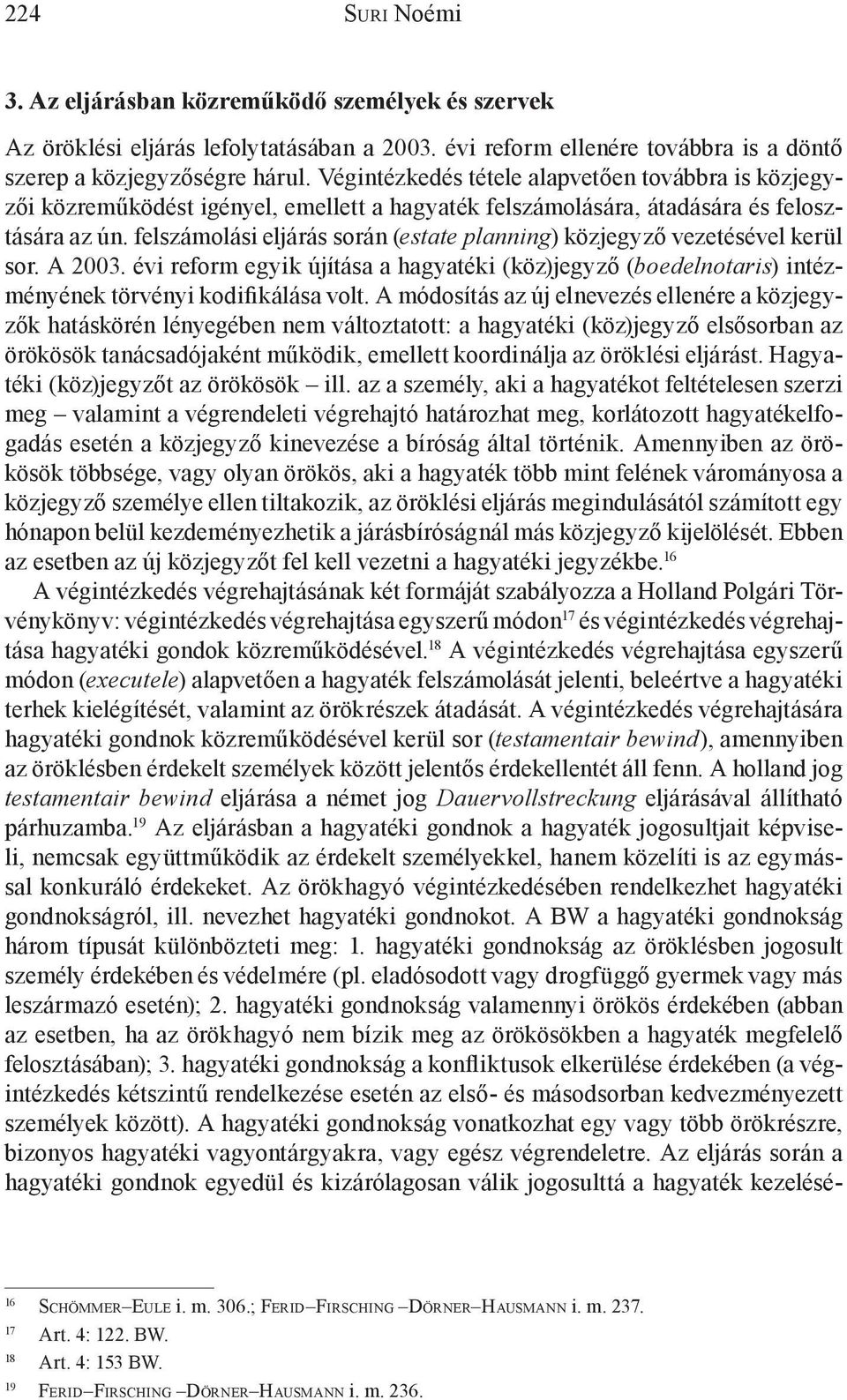 felszámolási eljárás során (estate planning) közjegyző vezetésével kerül sor. A 2003. évi reform egyik újítása a hagyatéki (köz)jegyző (boedelnotaris) intézményének törvényi kodifikálása volt.