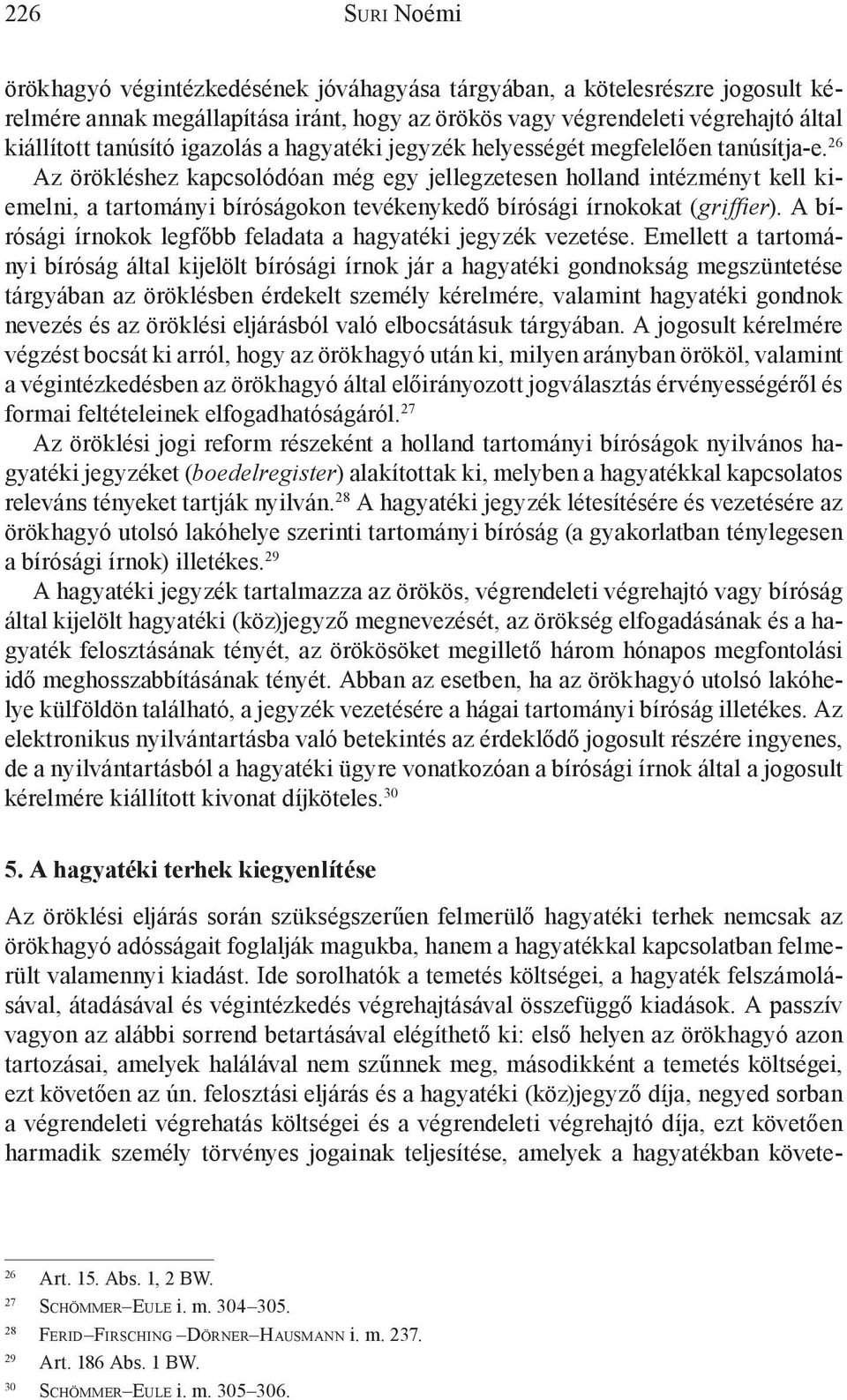 26 Az örökléshez kapcsolódóan még egy jellegzetesen holland intézményt kell kiemelni, a tartományi bíróságokon tevékenykedő bírósági írnokokat (griffier).